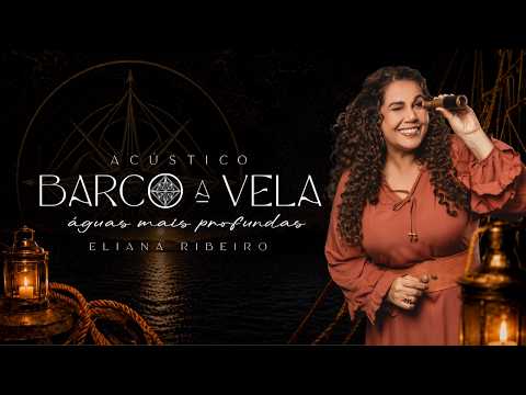 Barco a Vela: Águas Mais Profundas (Acústico) | Eliana Ribeiro