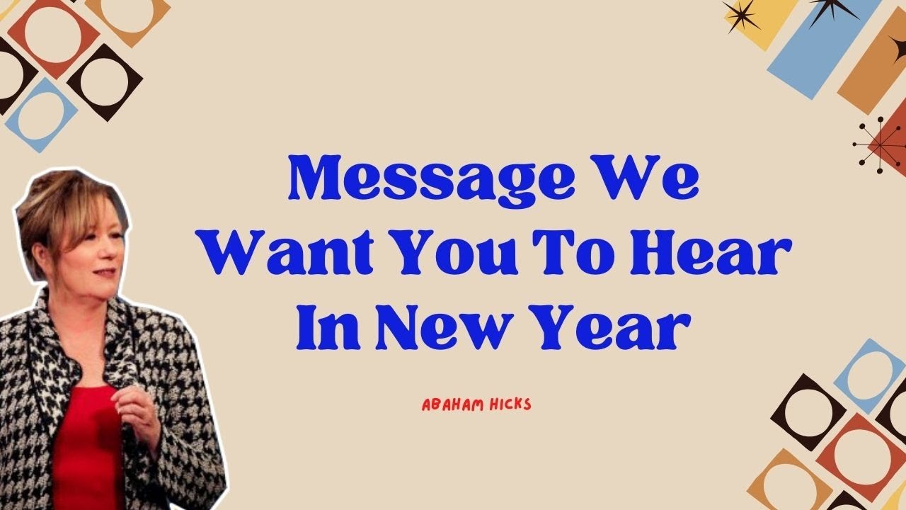 Abraham Hicks 2024 - Message We Want You To Hear In New Year - YouTube