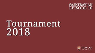 Ask Travian #10 ~ Tournament 2018