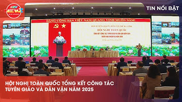 HỘI NGHỊ TOÀN QUỐC TỔNG KẾT CÔNG TÁC TUYÊN GIÁO VÀ DÂN VẬN NĂM 2025