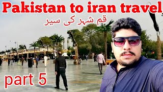 Qom city | Pakistan to Iran Iraq ziyarat by road travel | Episode 5/16 | Bibi masooma Qom travel