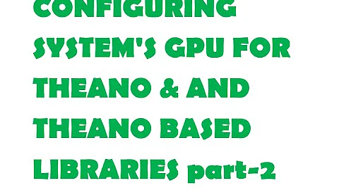 Configuring system's GPU for Theano & Theano dependent Libraries part-2
