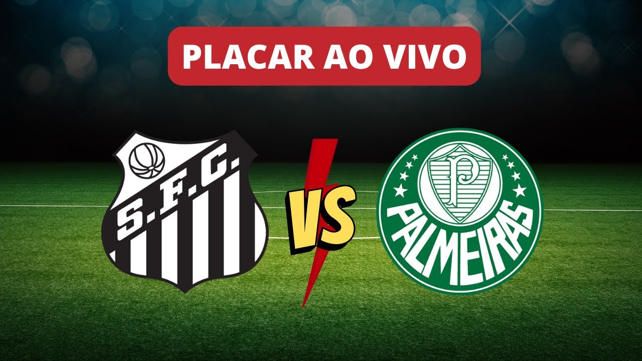 Santos x Palmeiras: acompanhe o placar AO VIVO da partida