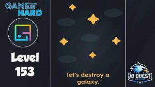 Game is Hard Level 153 let's destroy a galaxy. Gameplay & Solution