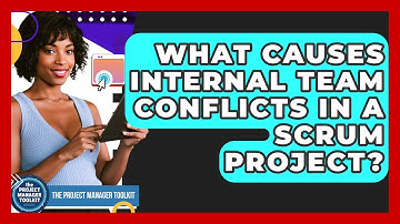 What Causes Internal Team Conflicts In A Scrum Project? - The Project Manager Toolkit