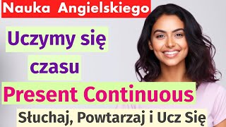 Uczymy się używać czasu Present Continuous - Ćwiczenia w Pytaniach, Twierdzeniach i Przeczeniach!