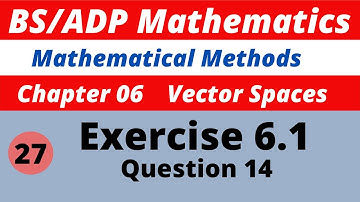 27.  Q. 14 Exercise 6.1 Vector Spaces Chapter 6 Mathematical Methods