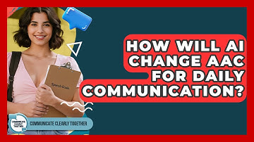How Will AI Change AAC For Daily Communication? - Communicate Clearly Together