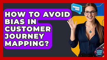 How To Avoid Bias In Customer Journey Mapping? - Customer Support Coach