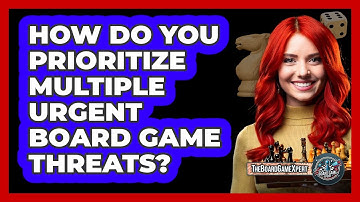 How Do You Prioritize Multiple Urgent Board Game Threats? - The Board Game Xpert
