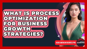 What Is Process Optimization For Business Growth Strategies? - Asian American Business Pros