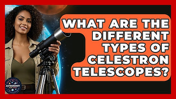 What Are The Different Types Of Celestron Telescopes? - Astronomy Made Simple