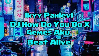 DJ How Do You Do X Gemes Aku - Ikyy Pahlevi (Viral TikTok) | Beat Alive