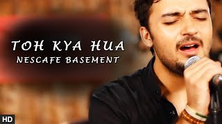 Video thumbnail of "Toh Kya hua | Nescafe Basement S1 | Oxymuzik"