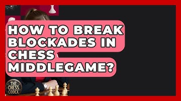 How To Break Blockades In Chess Middlegame? - The Chess Codex