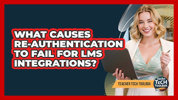 What Causes Re-Authentication to Fail for LMS Integrations?