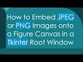 How to Embed JPEG or PNG Images onto a Figure Canvas in a Tkinter Root Window