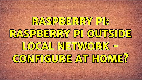 Raspberry Pi: Raspberry Pi outside local network - configure at home? (2 Solutions!!)