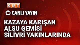 #CANLI | Kazaya Karışan ALSU Gemisi Silivri Yakınlarında! Bilirkişi Atandı