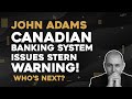 John Adams: Canadian Banking System Issues Stern Warning - Who's Next?