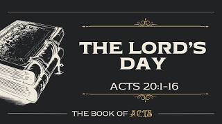 Book of Acts 20:1-16 | The Lord's Day