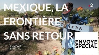 Envoyé spécial. Mexique, la frontière sans retour  24 mai 2018 (France 2)