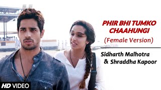 Phir Bhi Tumko Chaahungi - Sidharth Malhotra & Shraddha Kapoor Female | Half Girlfriend | Ek Villain