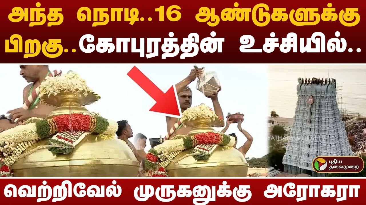 அந்த நொடி.. 16 ஆண்டுகளுக்கு பிறகு.. கோபுரத்தின் உச்சியில்..வெற்றிவேல் முருகனுக்கு அரோகரா