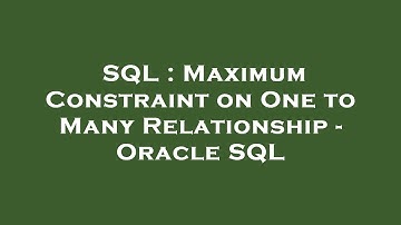 SQL : Maximum Constraint on One to Many Relationship - Oracle SQL