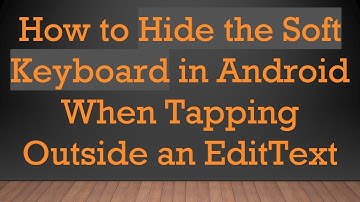 How to Hide the Soft Keyboard in Android When Tapping Outside an EditText