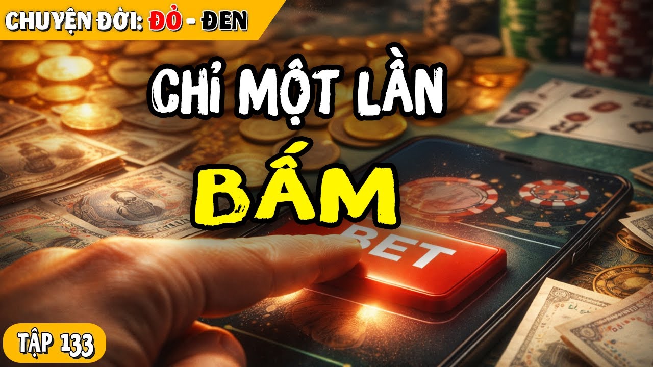 Tập 133: Chỉ Một Lần Bấm Chơi Thử, Tôi Mất Gần Sáu Trăm Triệu Và Cả Gia Đình