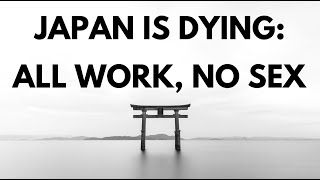 All Work, No Sex Means No Future - Japan Is Dying