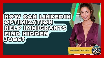 How Can LinkedIn Optimization Help Immigrants Find Hidden Jobs? - Immigrant Job Answers