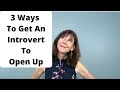 3 Ways To Get An Introvert To Open Up