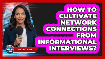 How To Cultivate Network Connections From Informational Interviews?