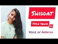 Shiddat title track female cover song by voice of anshika