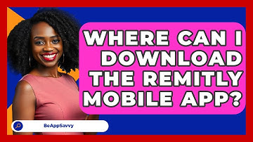 Where Can I Download The Remitly Mobile App? - Be App Savvy
