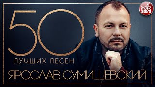 ЯРОСЛАВ СУМИШЕВСКИЙ ✮ 50 ЛУЧШИХ ПЕСЕН ✮ САМЫЕ ЛУЧШИЕ И САМЫЕ ДУШЕВНЫЕ ХИТЫ ✮