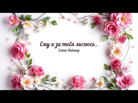 Ему я за тебя молюсь… Елена Ваймер на слова Анны Бовель