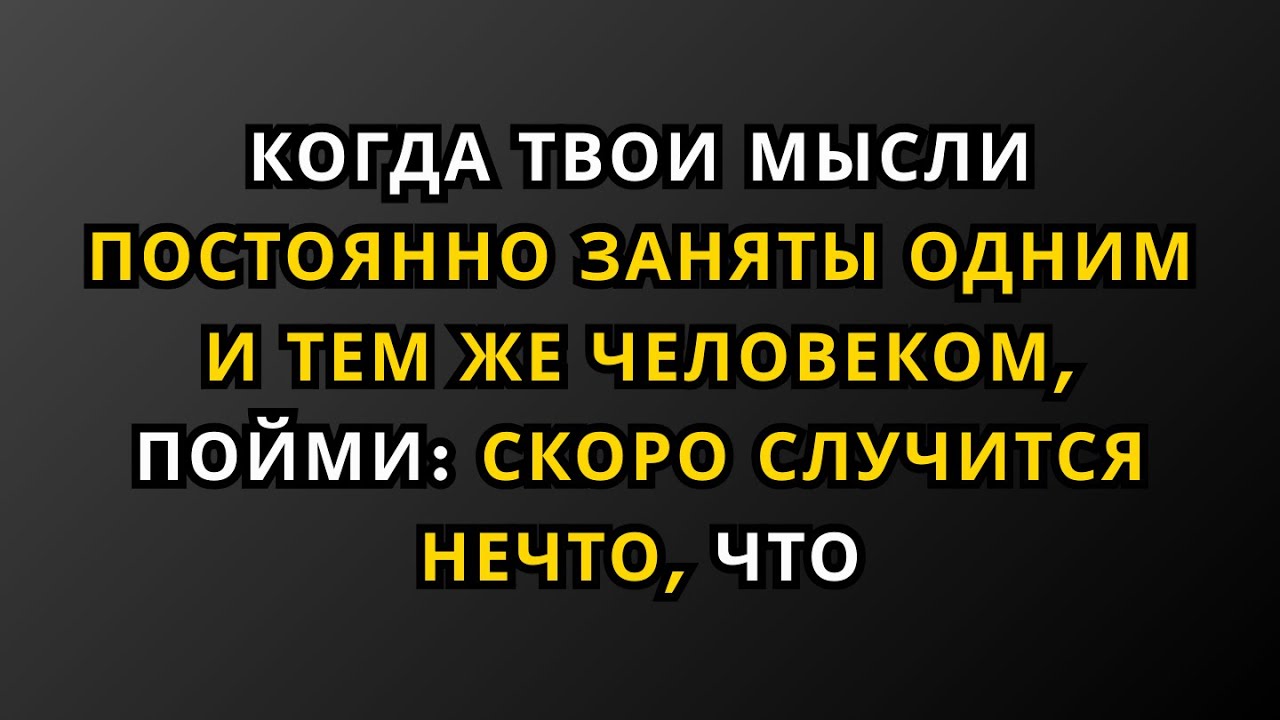 Когда ваши мысли постоянно заняты одним и тем же человеком, поймите, что что-то вот-вот произойдёт.