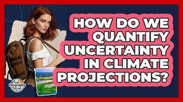 How Do We Quantify Uncertainty In Climate Projections? - The Geography Atlas