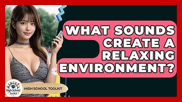 What Sounds Create A Relaxing Environment? - High School Toolkit