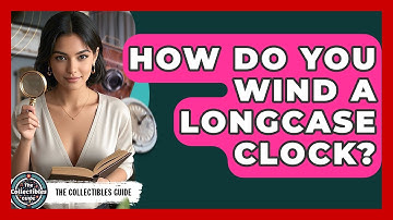 How Do You Wind A Longcase Clock? - The Collectibles Guide