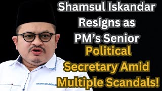 Shamsul Iskandar Resigns as PM’s Senior Political Secretary Amid Multiple Scandals!