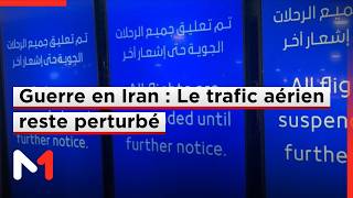 Guerre en Iran : Le trafic aérien reste très perturbé