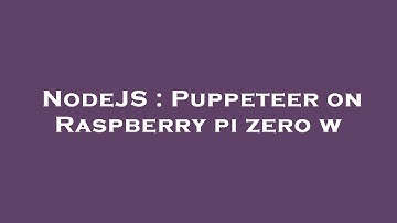 NodeJS : Puppeteer on Raspberry pi zero w