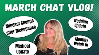*NEW* MARCH CHAT | MONTHLY WEIGHIN | MEDICAL UPDATE | MINDSET CHANGE  MENOPAUSE | WEDDING UPDATE