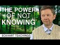 The Power Of Not Knowing | Eckhart Teachings