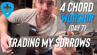 Trading My Sorrows | 40 Days of 4 Chord Worship (Day 7)