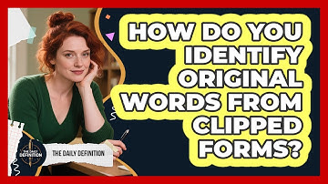 How Do You Identify Original Words From Clipped Forms? - The Daily Definition